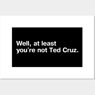 Well, at least you're not Ted Cruz. Posters and Art